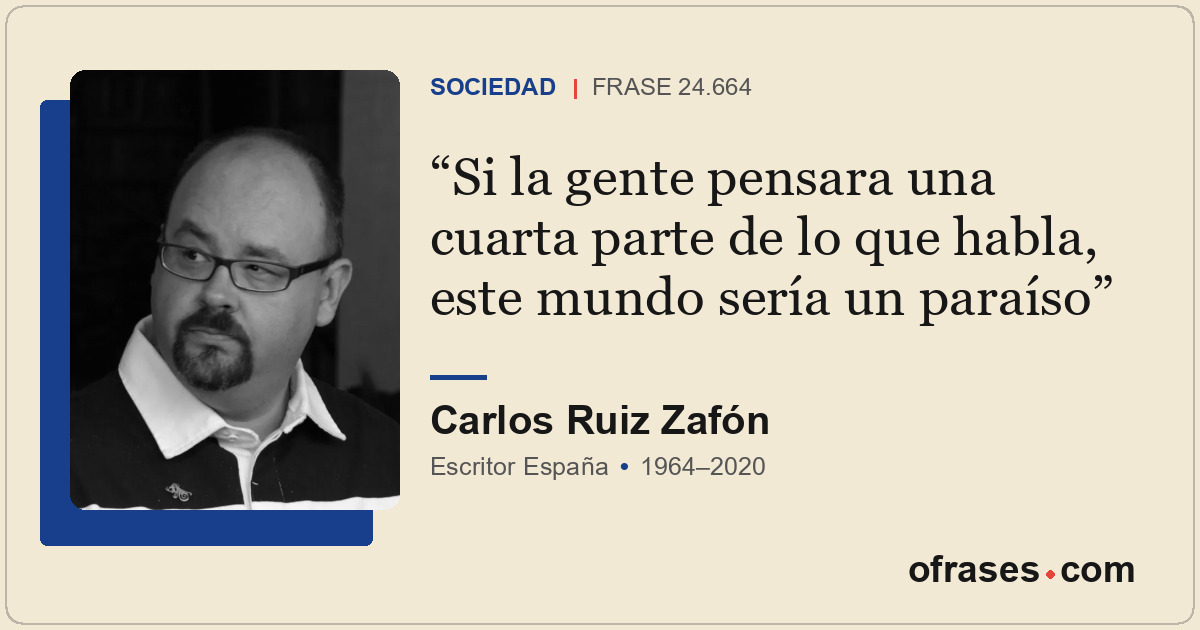 Si la gente pensara una cuarta parte de lo que habla, este mundo sería un paraís...