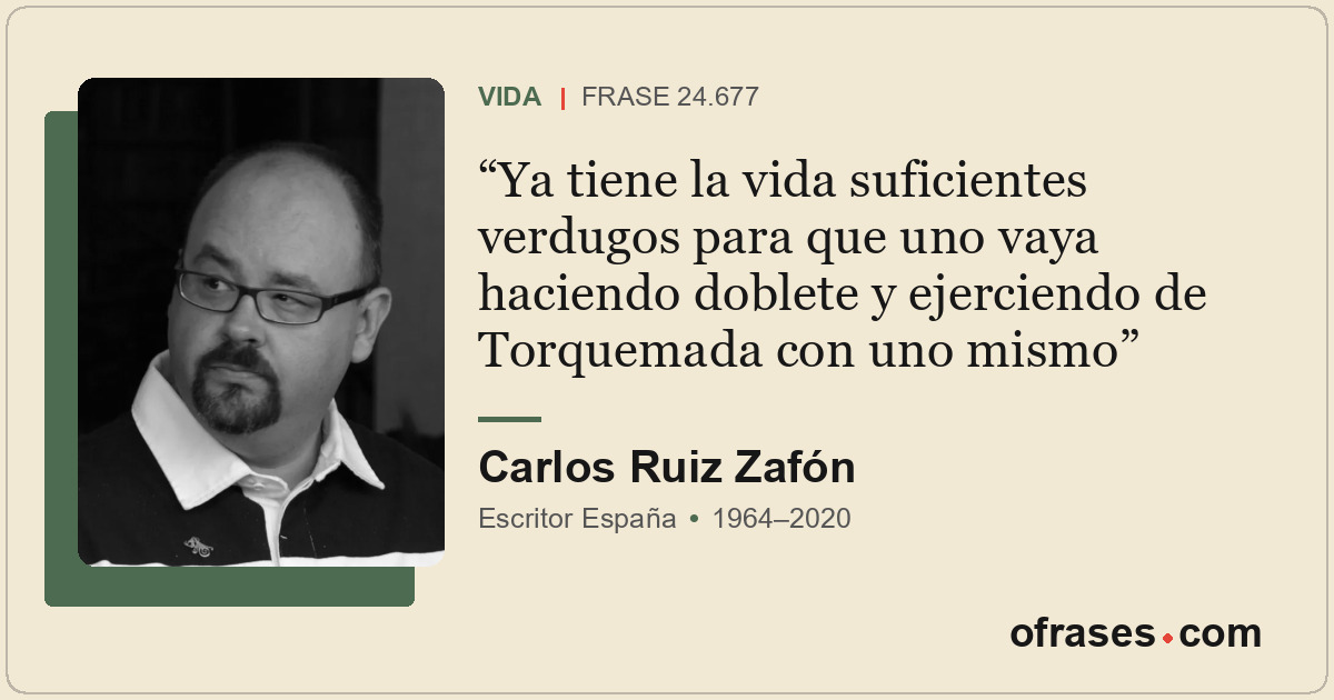 Ya tiene la vida suficientes verdugos para que uno vaya haciendo doblete y ejerc...