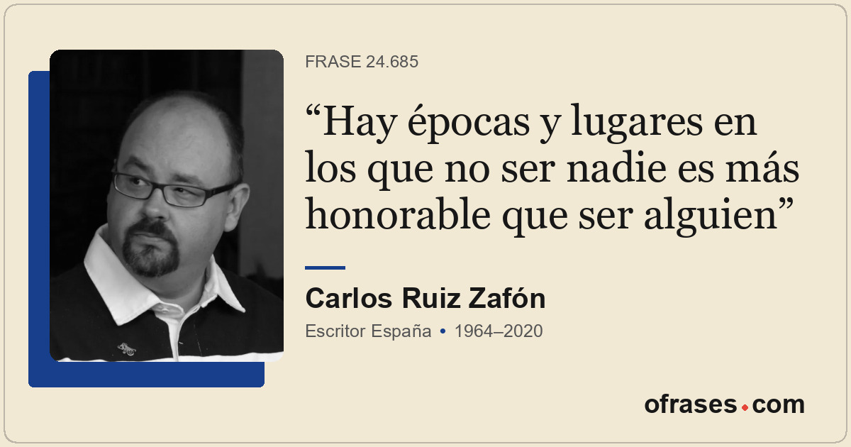 Hay épocas y lugares en los que no ser nadie es más honorable que ser alguien