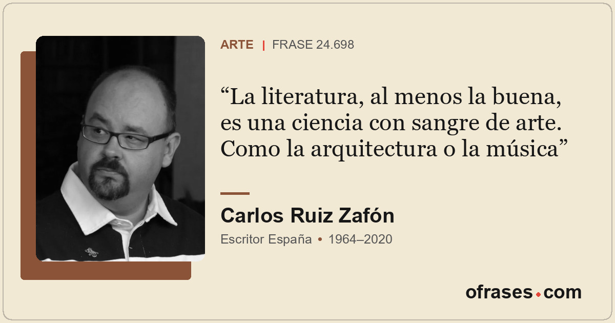 La literatura, al menos la buena, es una ciencia con sangre de arte. Como la arq...