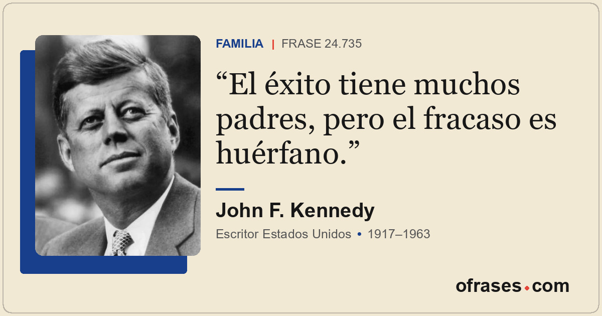El éxito tiene muchos padres, pero el fracaso es huérfano.