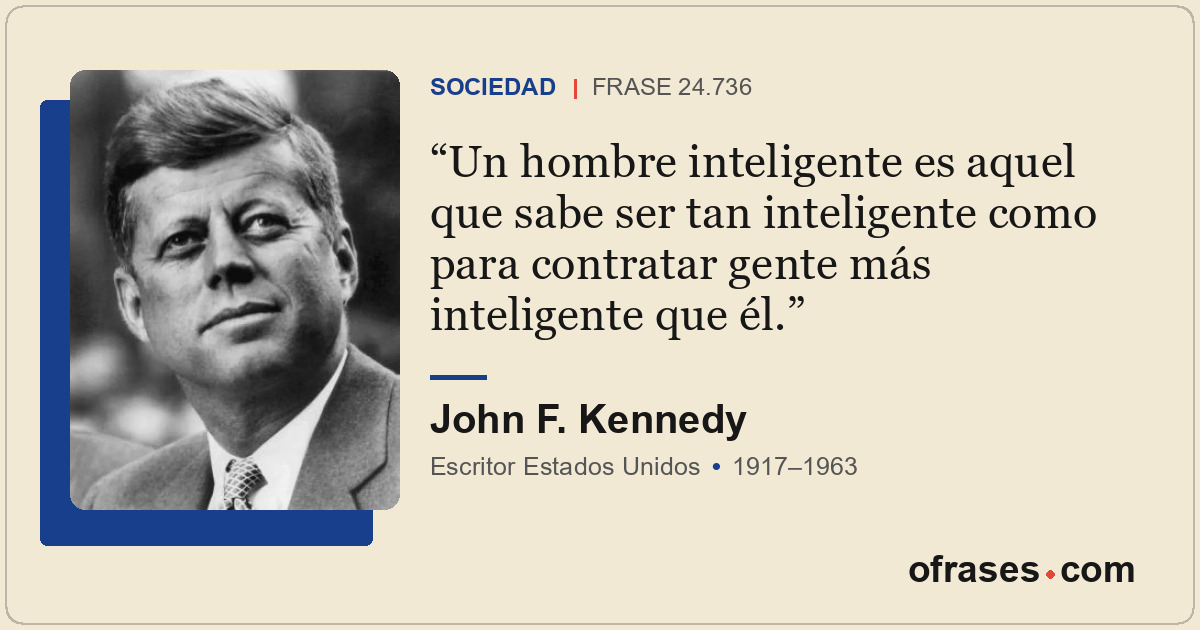 Un hombre inteligente es aquel que sabe ser tan inteligente como para contratar...