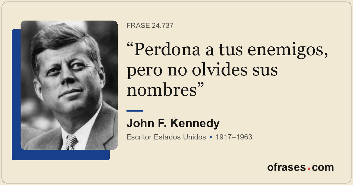 Perdona a tus enemigos, pero no olvides sus nombres