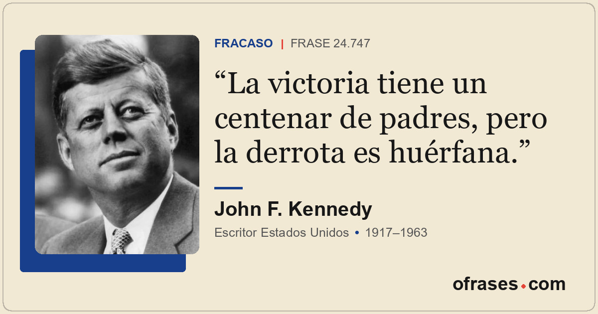 La victoria tiene un centenar de padres, pero la derrota es huérfana.