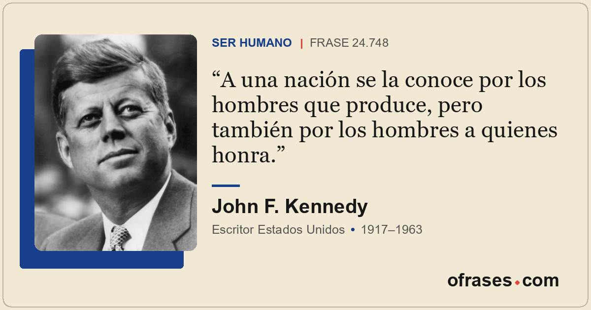 A una nación se la conoce por los hombres que produce, pero también por los homb...