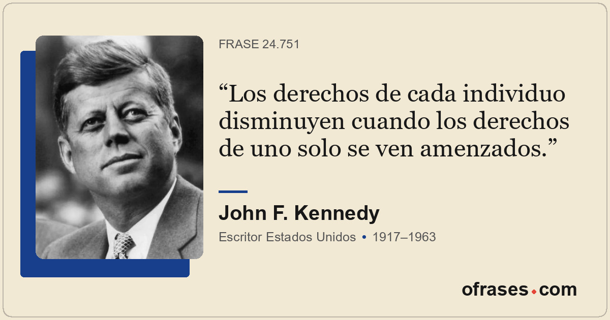 Los derechos de cada individuo disminuyen cuando los derechos de uno solo se ven...