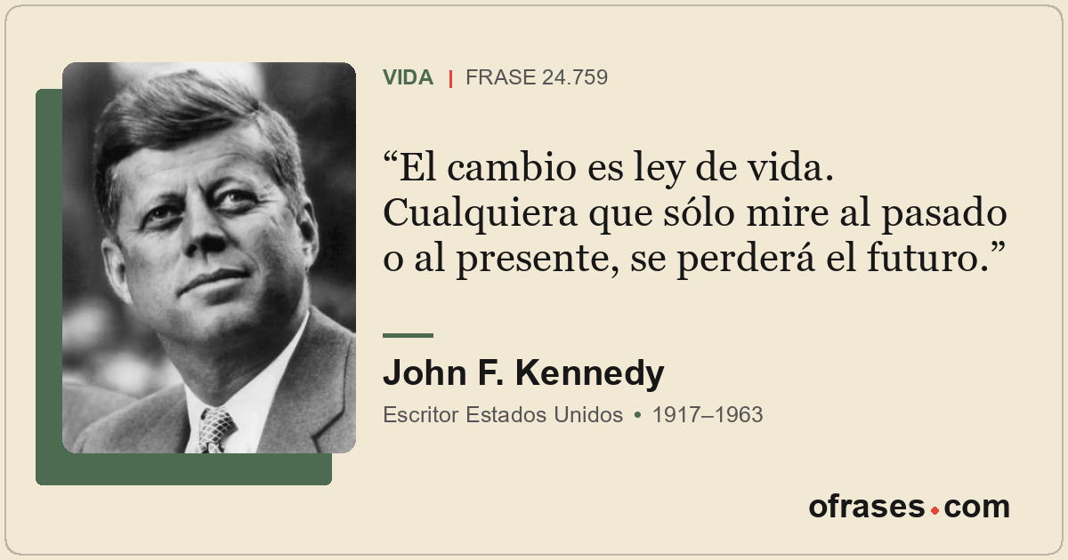 El cambio es ley de vida. Cualquiera que sólo mire al pasado o al presente, se p...