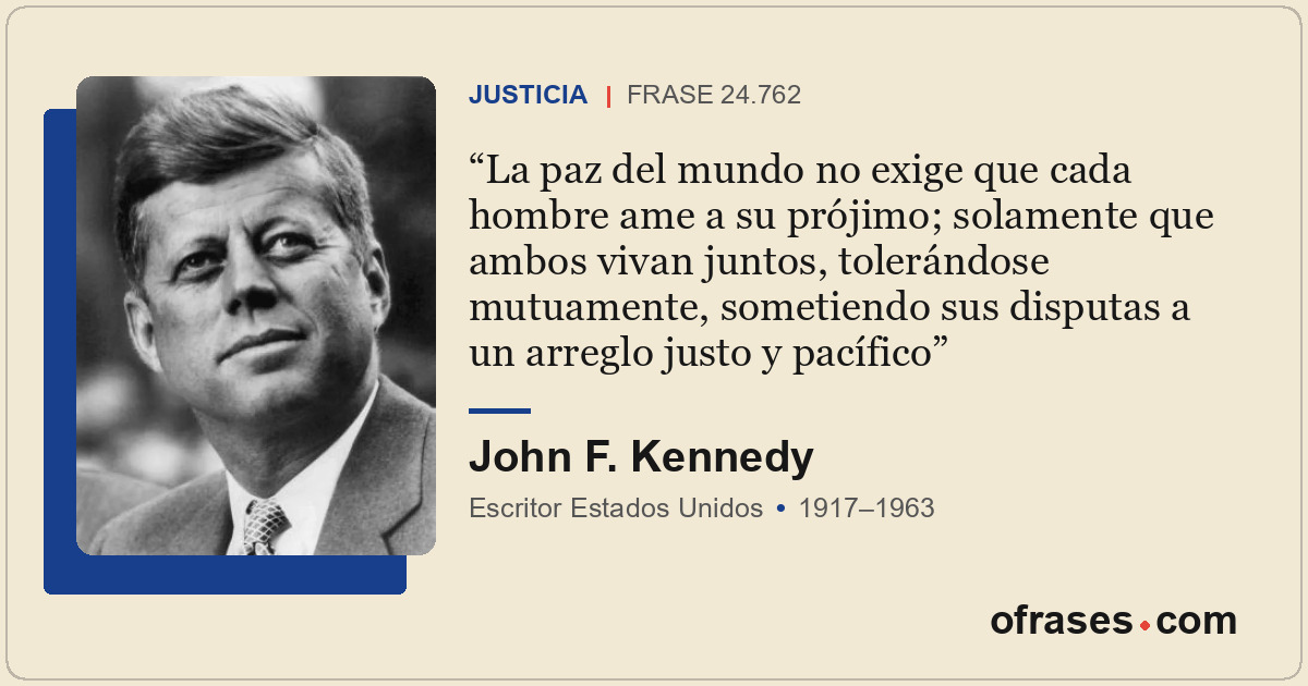 La paz del mundo no exige que cada hombre ame a su prójimo; solamente que ambos...