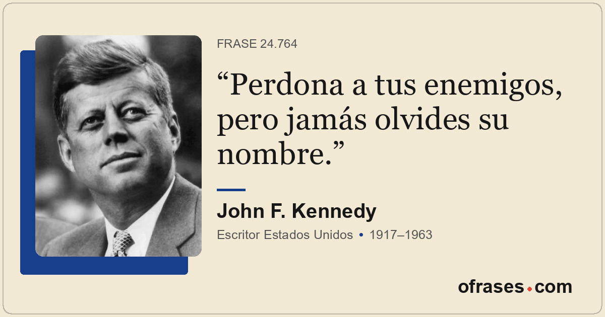 Perdona a tus enemigos, pero jamás olvides su nombre.