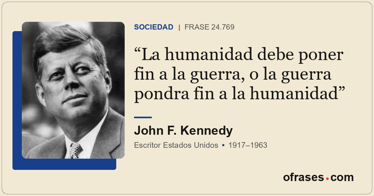 La humanidad debe poner fin a la guerra, o la guerra pondra fin a la humanidad