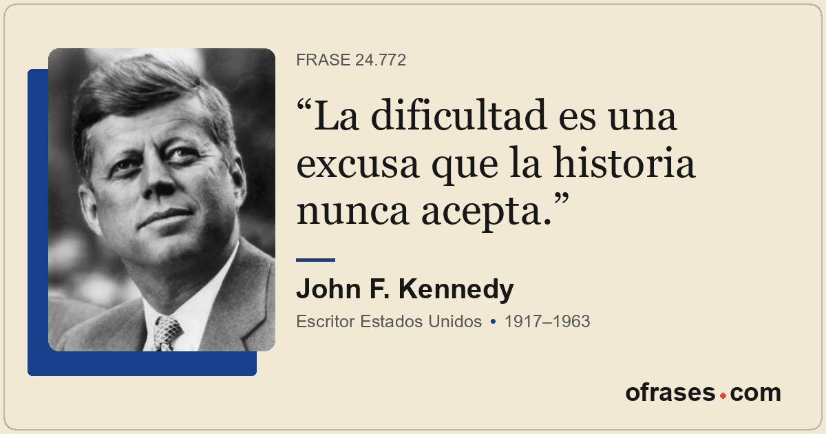 La dificultad es una excusa que la historia nunca acepta.