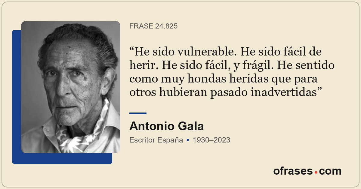 He sido vulnerable. He sido fácil de herir. He sido fácil, y frágil. He sentido...