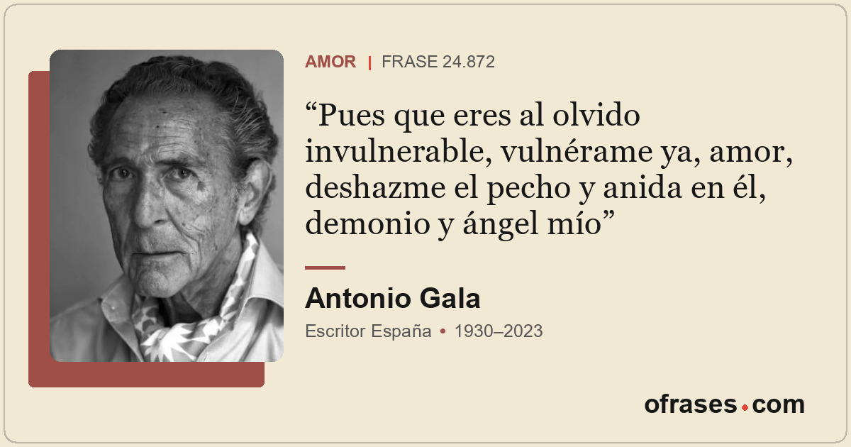 Pues que eres al olvido invulnerable, vulnérame ya, amor, deshazme el pecho y an...