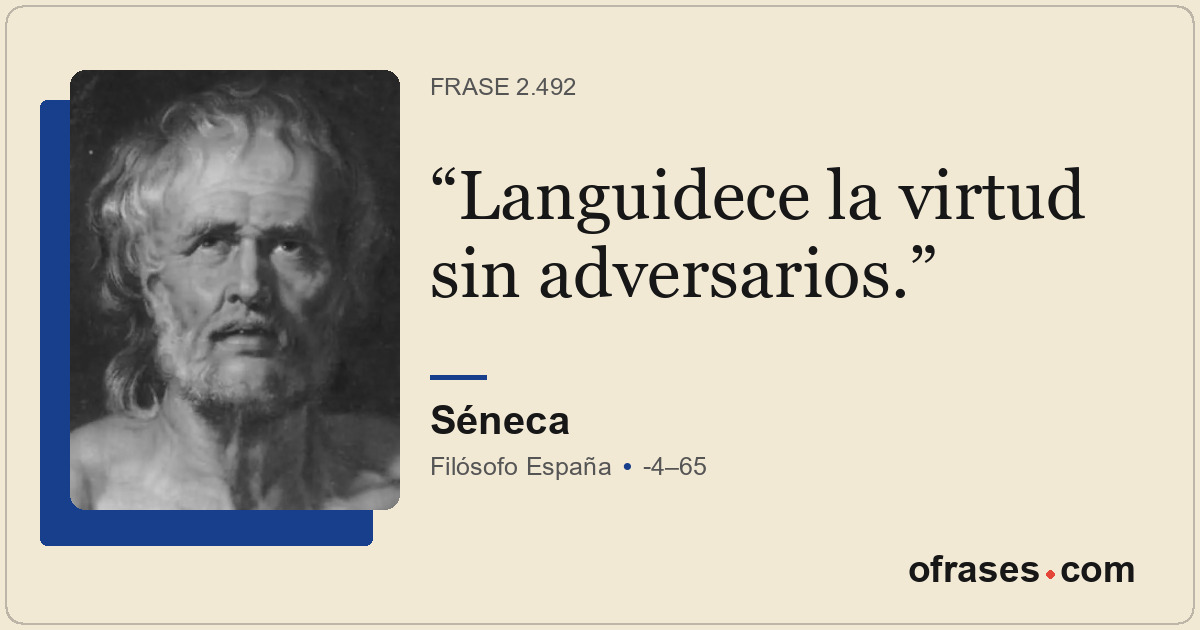 Languidece la virtud sin adversarios.