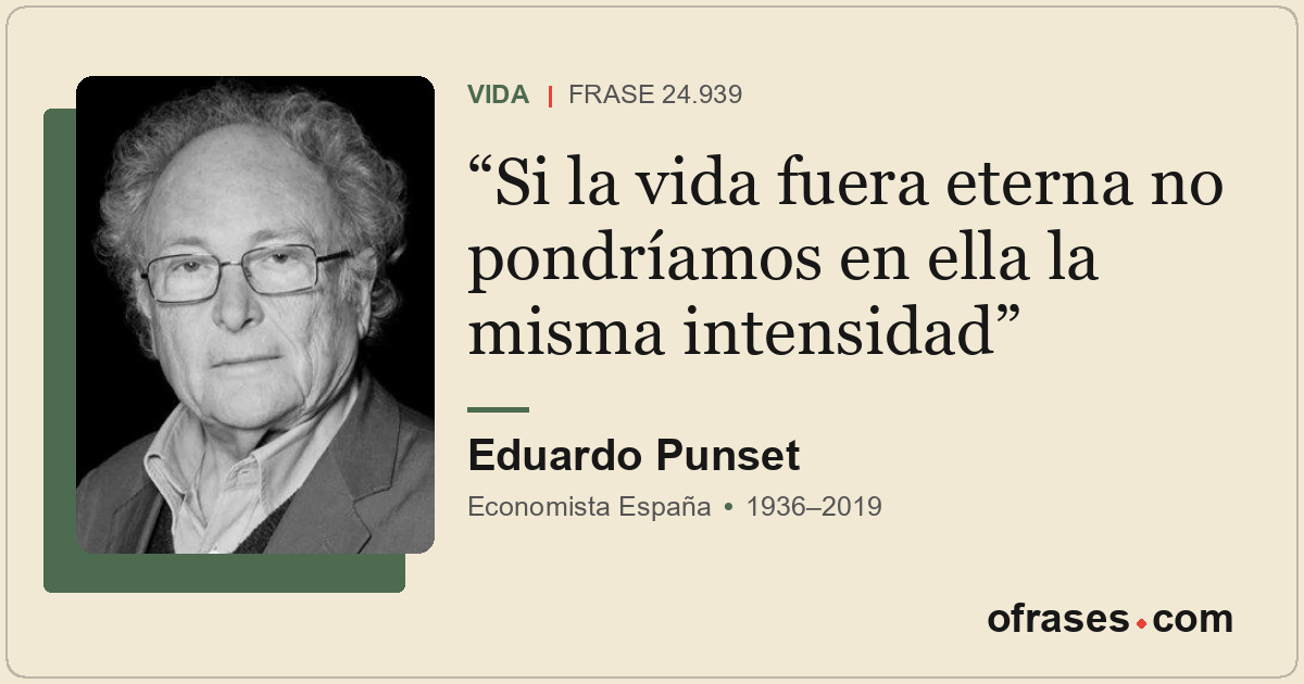 Si la vida fuera eterna no pondríamos en ella la misma intensidad