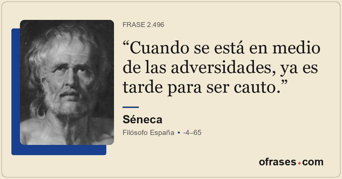 Cuando se está en medio de las adversidades, ya es tarde para ser cauto.