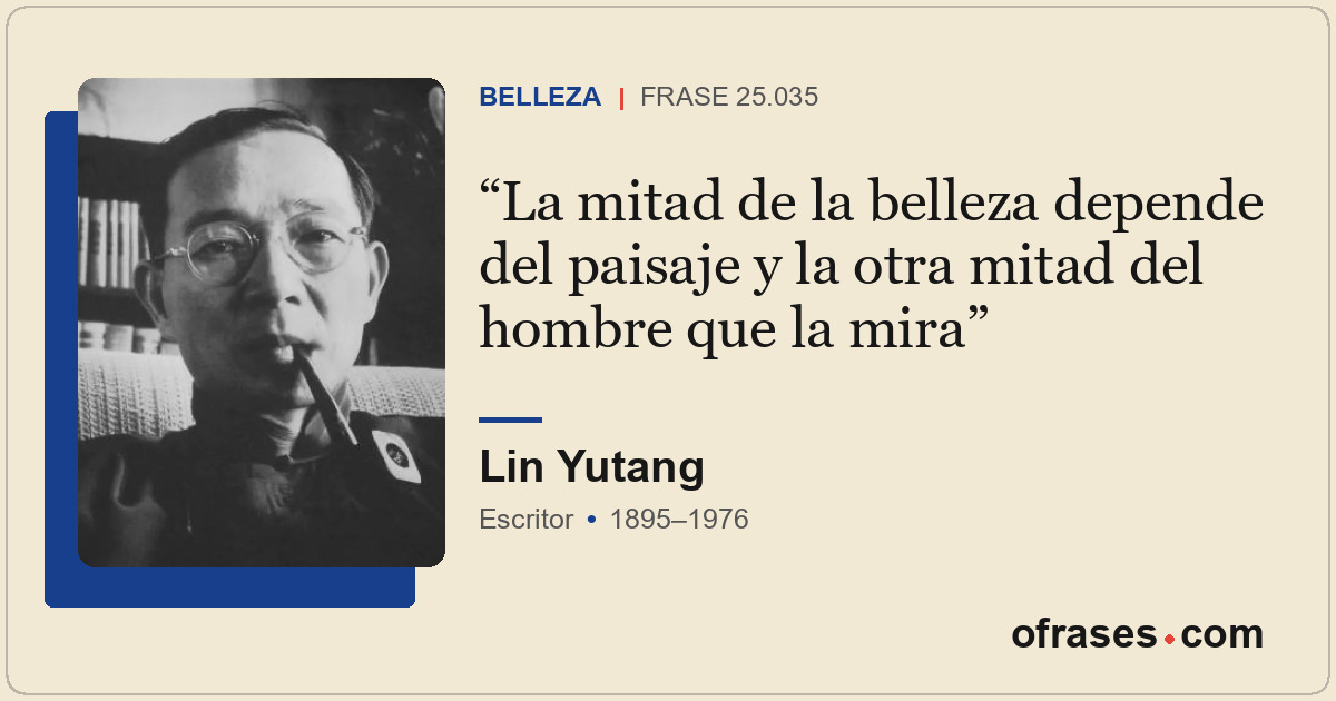 La mitad de la belleza depende del paisaje y la otra mitad del hombre que la mir...