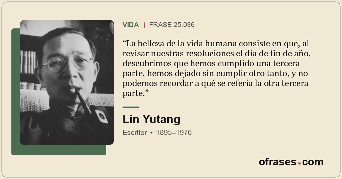 La belleza de la vida humana consiste en que, al revisar nuestras resoluciones e...