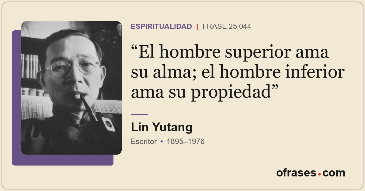 El hombre superior ama su alma; el hombre inferior ama su propiedad