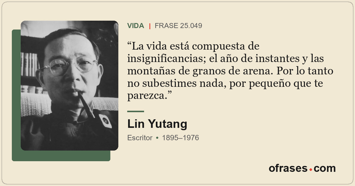 La vida está compuesta de insignificancias; el año de instantes y las montañas d...