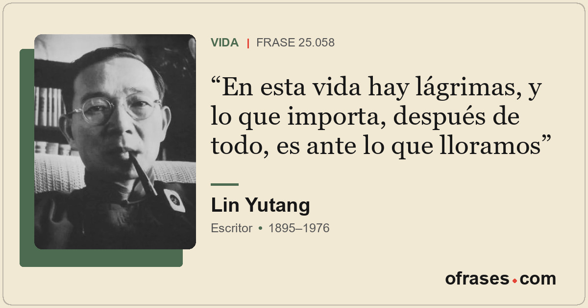 En esta vida hay lágrimas, y lo que importa, después de todo, es ante lo que llo...
