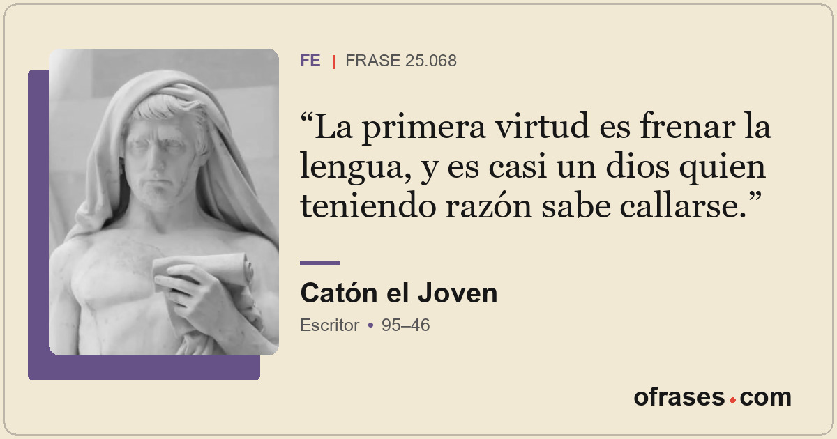 La primera virtud es frenar la lengua, y es casi un dios quien teniendo razón sa...