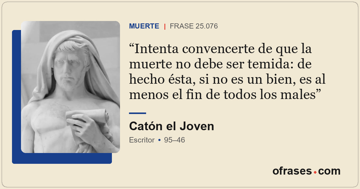 Intenta convencerte de que la muerte no debe ser temida: de hecho ésta, si no es...