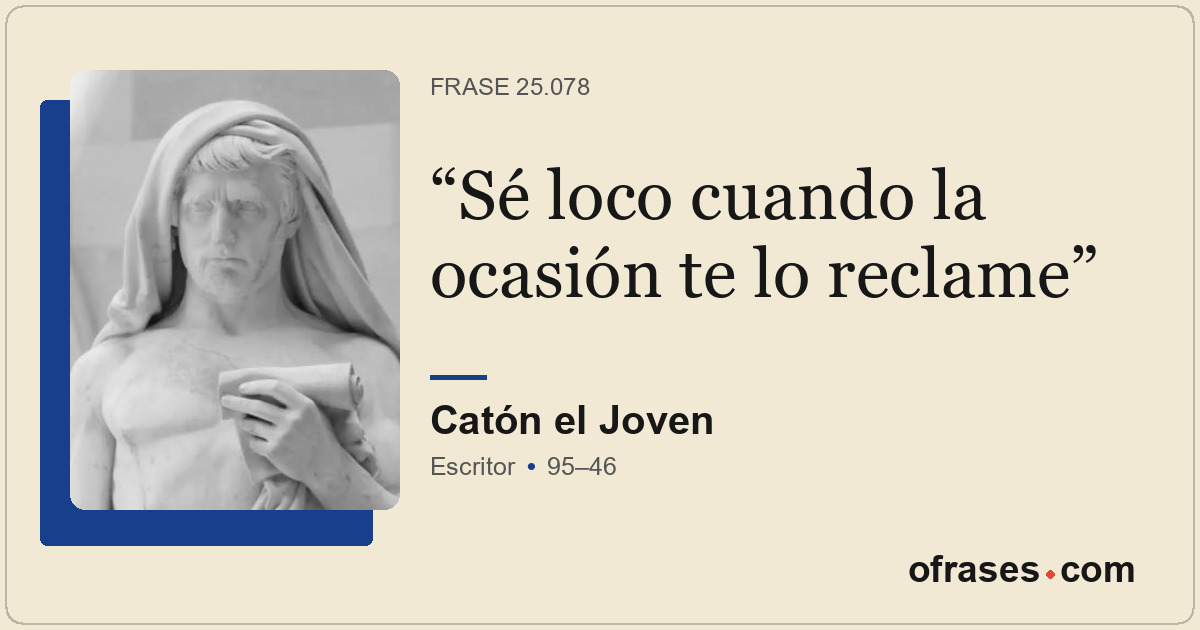 Sé loco cuando la ocasión te lo reclame