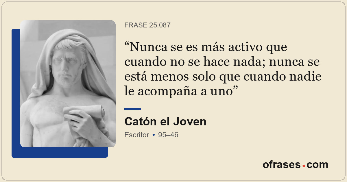 Nunca se es más activo que cuando no se hace nada; nunca se está menos solo que...
