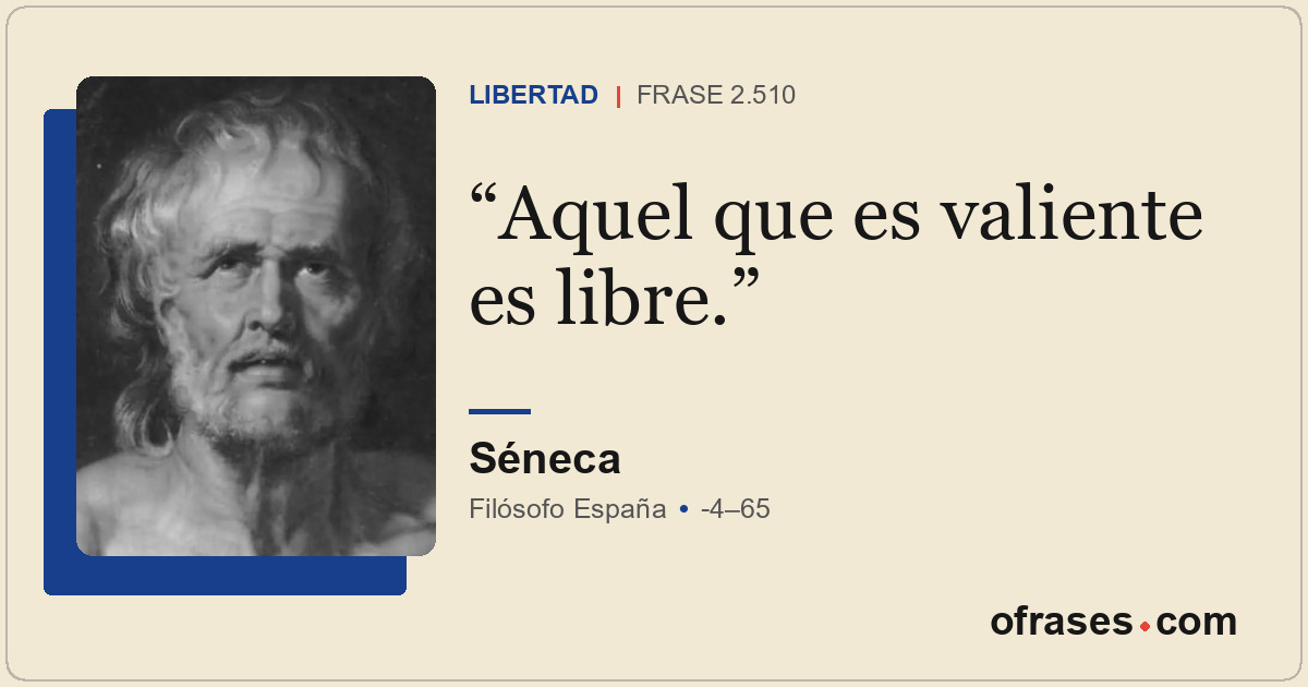 Aquel que es valiente es libre.