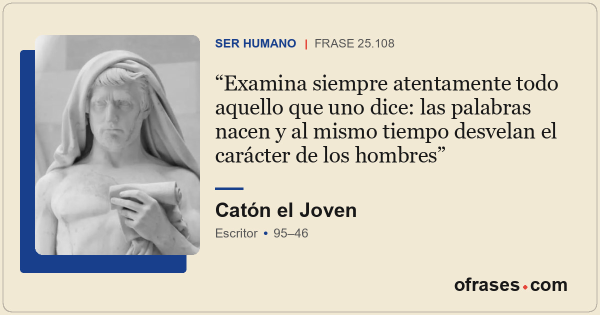 Examina siempre atentamente todo aquello que uno dice: las palabras nacen y al m...