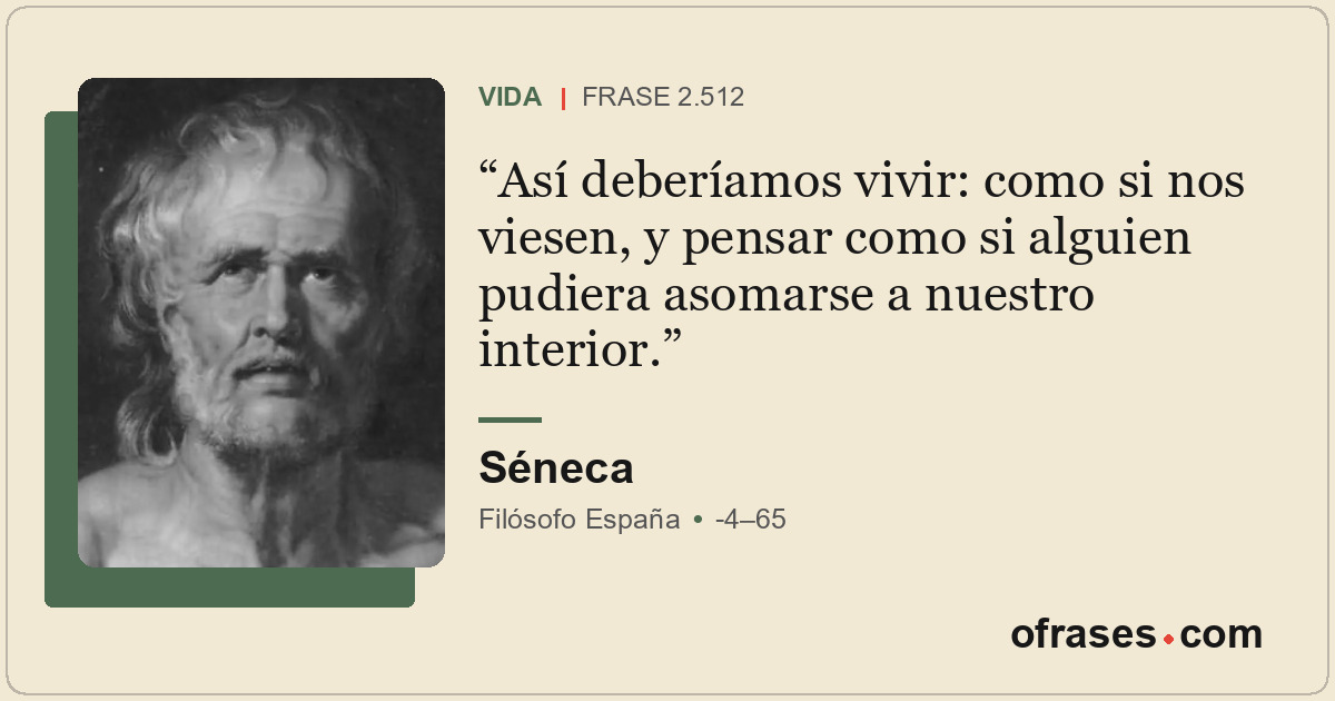 Así deberíamos vivir: como si nos viesen, y pensar como si alguien pudiera asoma...