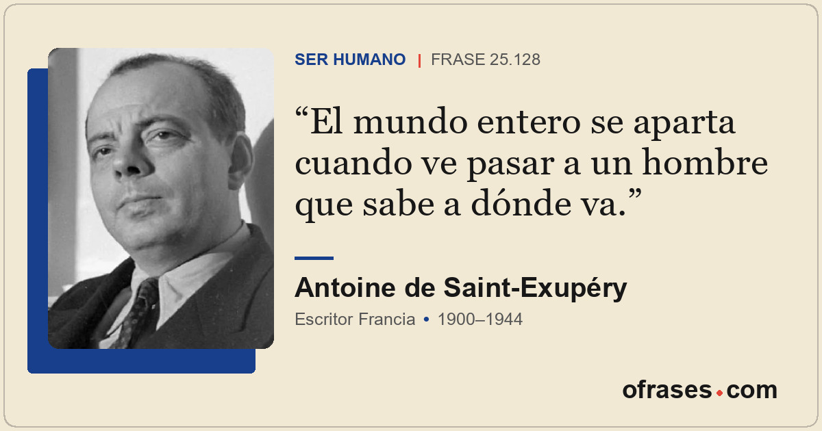 El mundo entero se aparta cuando ve pasar a un hombre que sabe a dónde va.