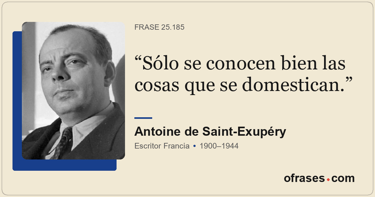 Sólo se conocen bien las cosas que se domestican.