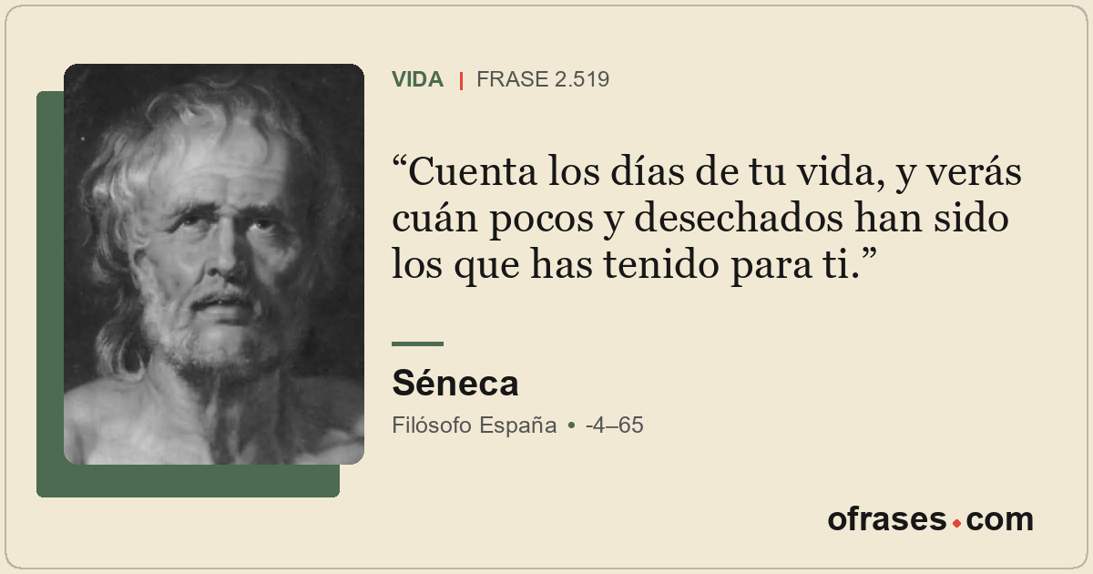 Cuenta los días de tu vida, y verás cuán pocos y desechados han sido los que has...