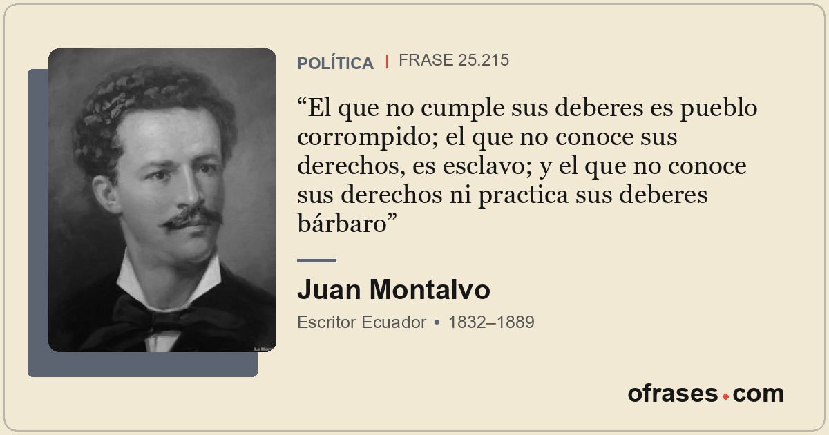 El que no cumple sus deberes es pueblo corrompido; el que no conoce sus derechos...