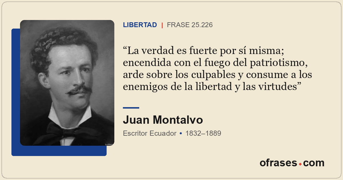 La verdad es fuerte por sí misma; encendida con el fuego del patriotismo, arde s...