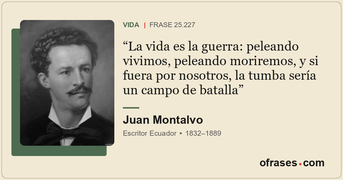 La vida es la guerra: peleando vivimos, peleando moriremos, y si fuera por nosot...