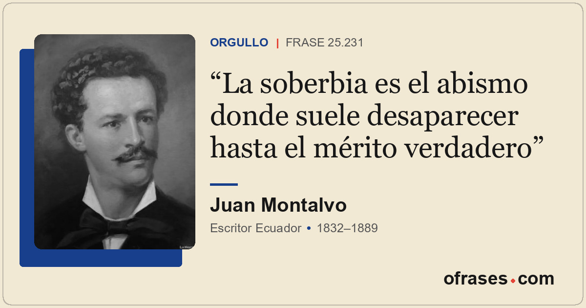 La soberbia es el abismo donde suele desaparecer hasta el mérito verdadero