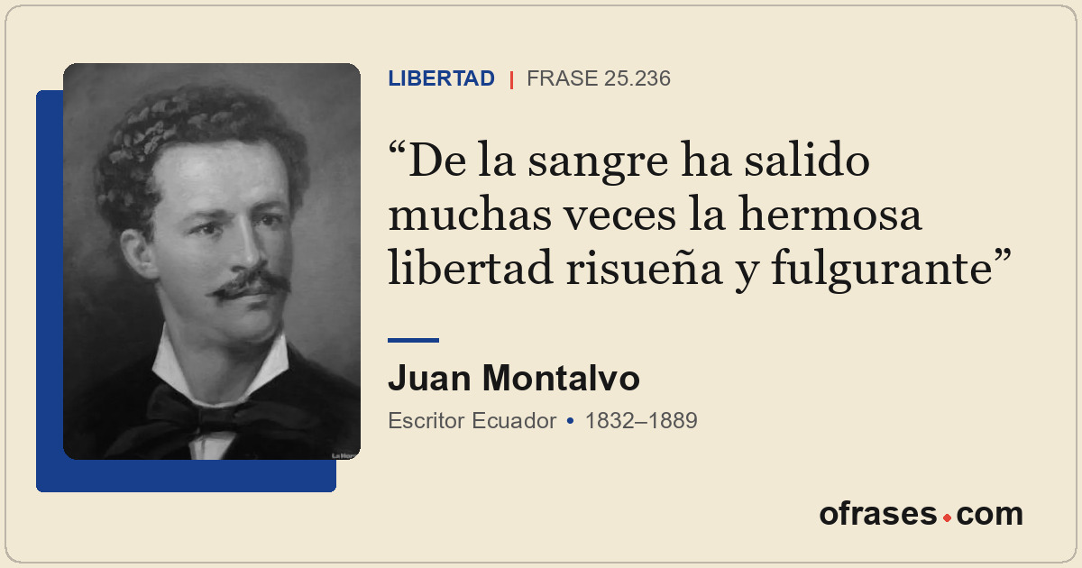 De la sangre ha salido muchas veces la hermosa libertad risueña y fulgurante