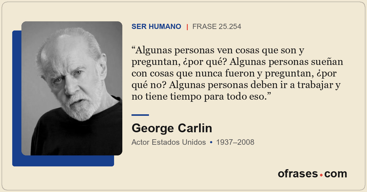 Algunas personas ven cosas que son y preguntan, ¿por qué? Algunas personas sueña...