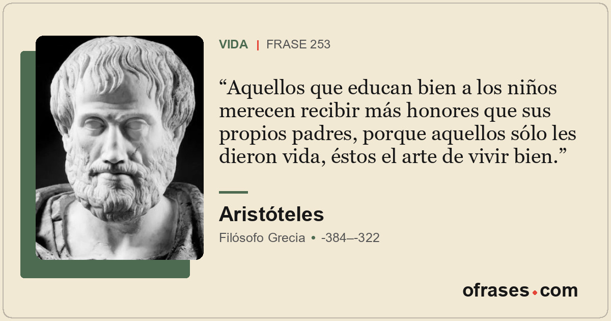 Aquellos que educan bien a los niños merecen recibir más honores que sus propios...