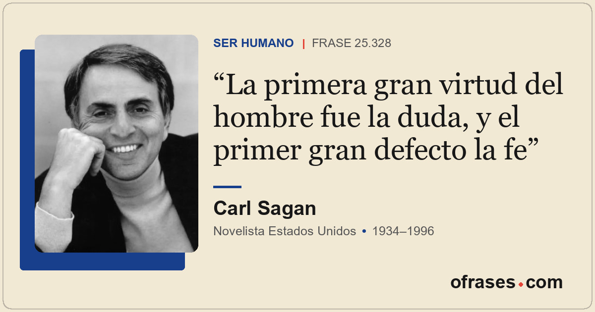 La primera gran virtud del hombre fue la duda, y el primer gran defecto la fe