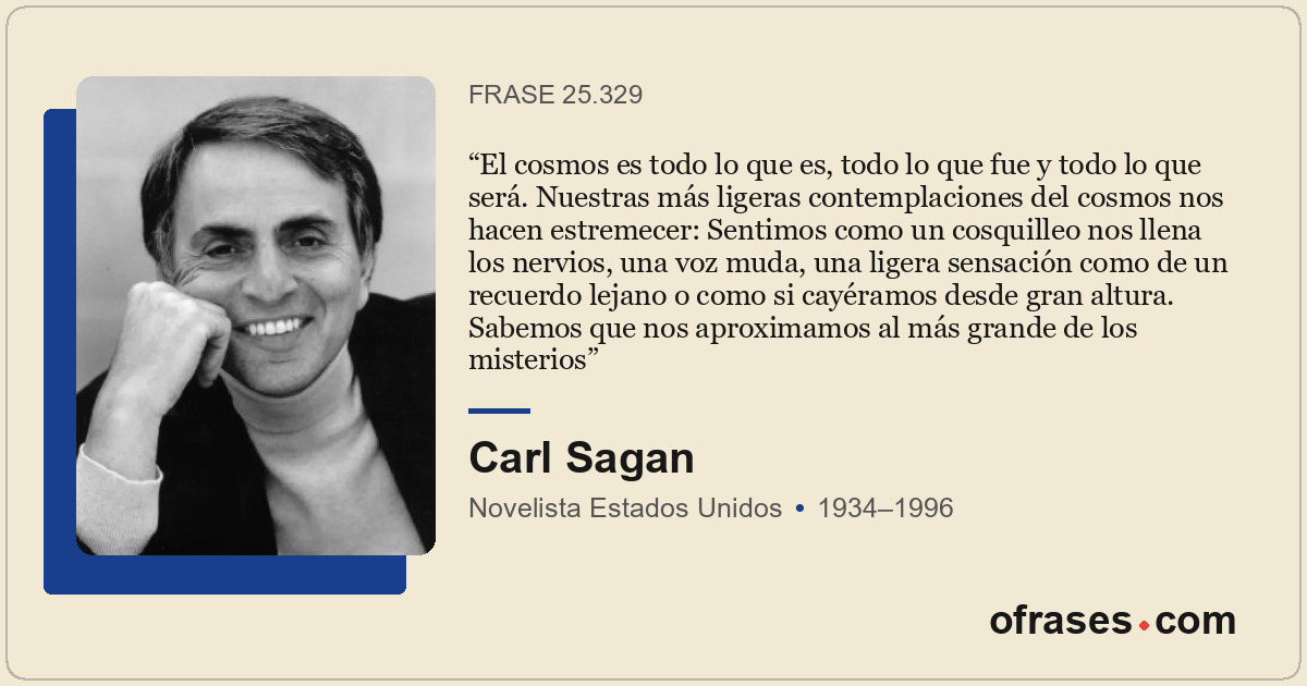 El cosmos es todo lo que es, todo lo que fue y todo lo que será. Nuestras más li...