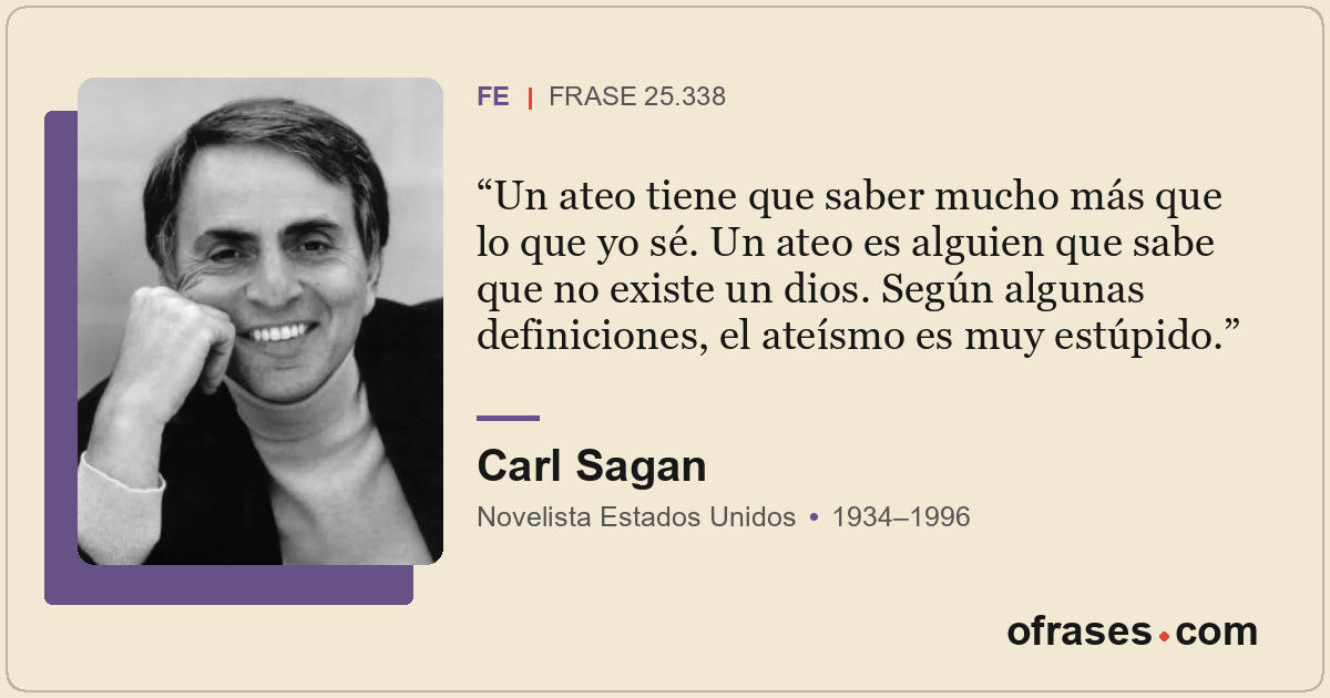 Un ateo tiene que saber mucho más que lo que yo sé. Un ateo es alguien que sabe...