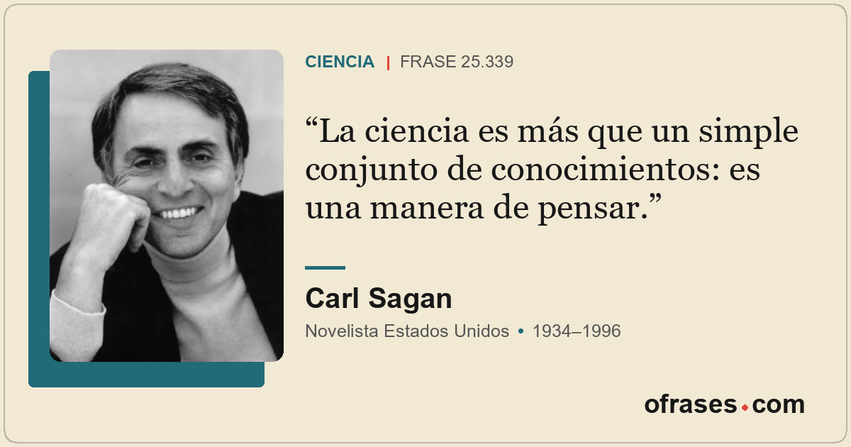 La ciencia es más que un simple conjunto de conocimientos: es una manera de pens...