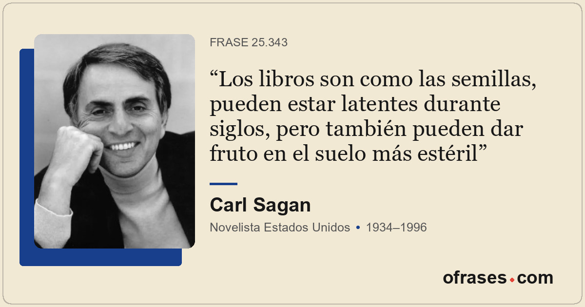 Los libros son como las semillas, pueden estar latentes durante siglos, pero tam...