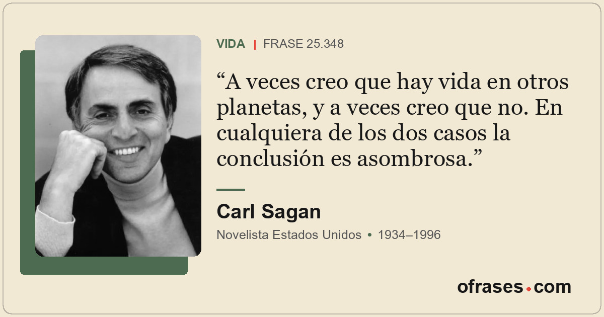 A veces creo que hay vida en otros planetas, y a veces creo que no. En cualquier...