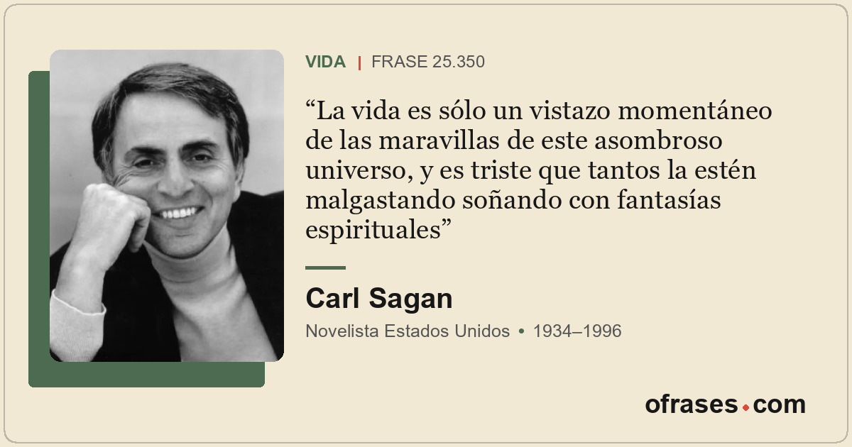 La vida es sólo un vistazo momentáneo de las maravillas de este asombroso univer...