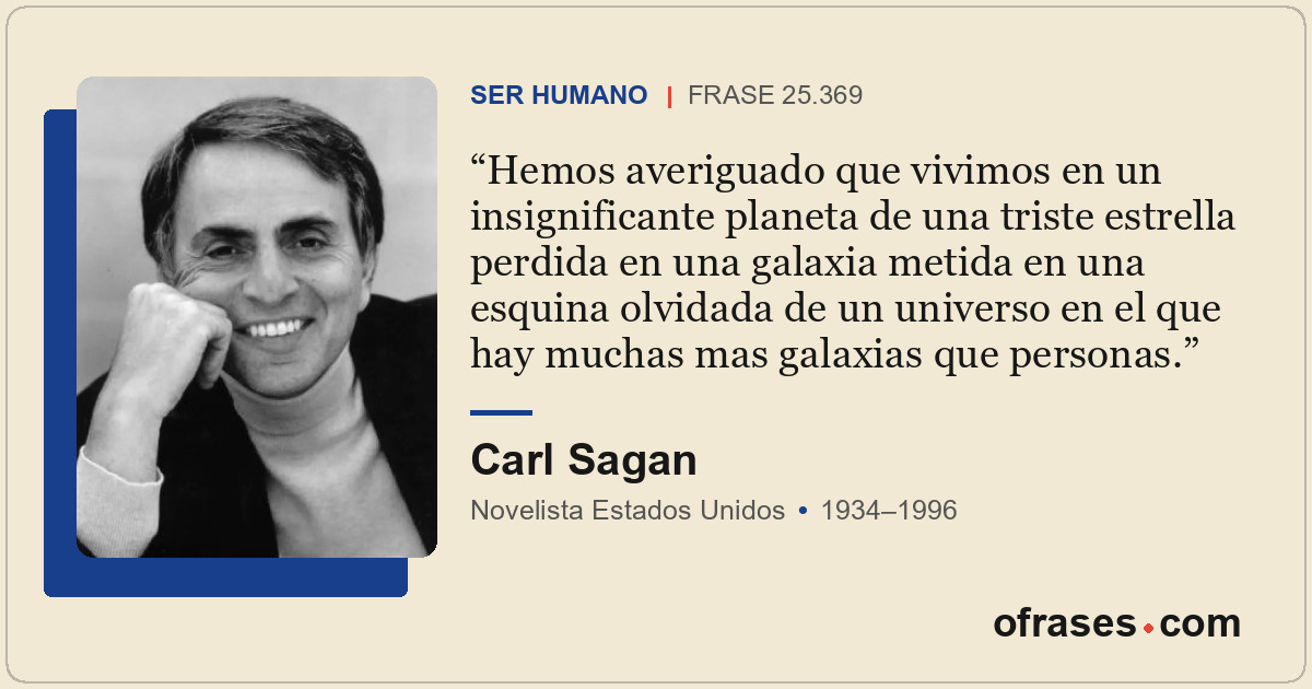 Hemos averiguado que vivimos en un insignificante planeta de una triste estrella...